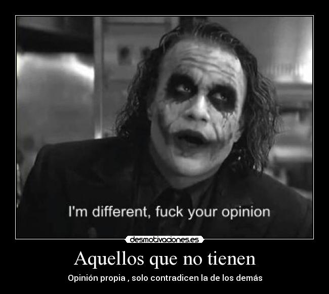 Aquellos que no tienen - Opinión propia , solo contradicen la de los demás