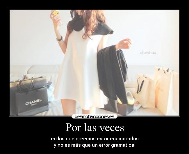 Por las veces - en las que creemos estar enamorados
y no es más que un error gramatical