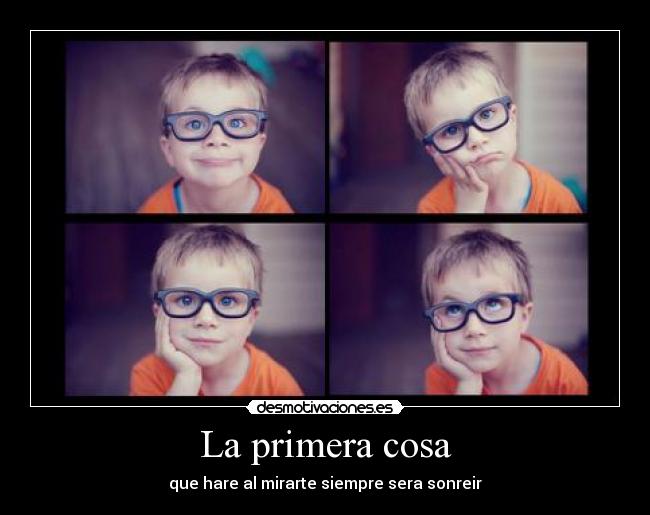 La primera cosa - que hare al mirarte siempre sera sonreir