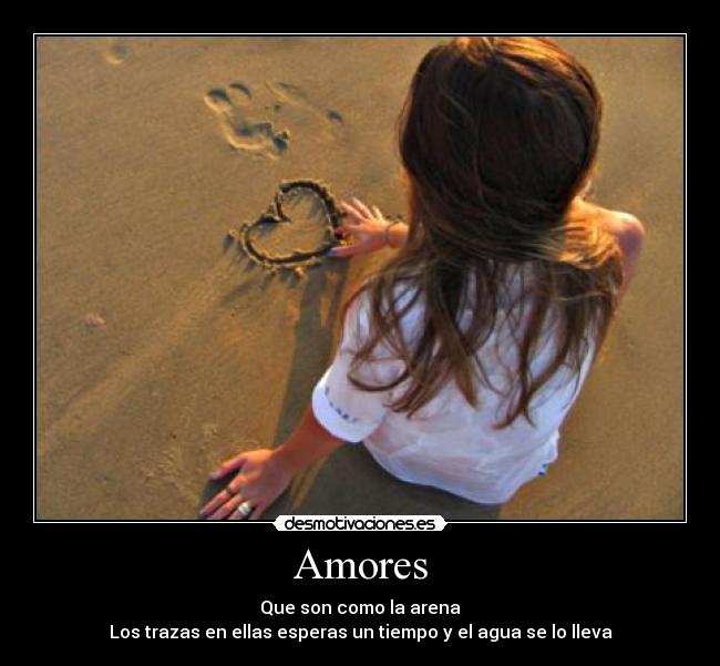 Amores - Que son como la arena
Los trazas en ellas esperas un tiempo y el agua se lo lleva