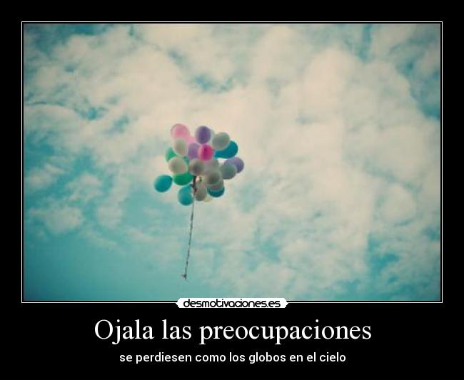 Ojala las preocupaciones - se perdiesen como los globos en el cielo