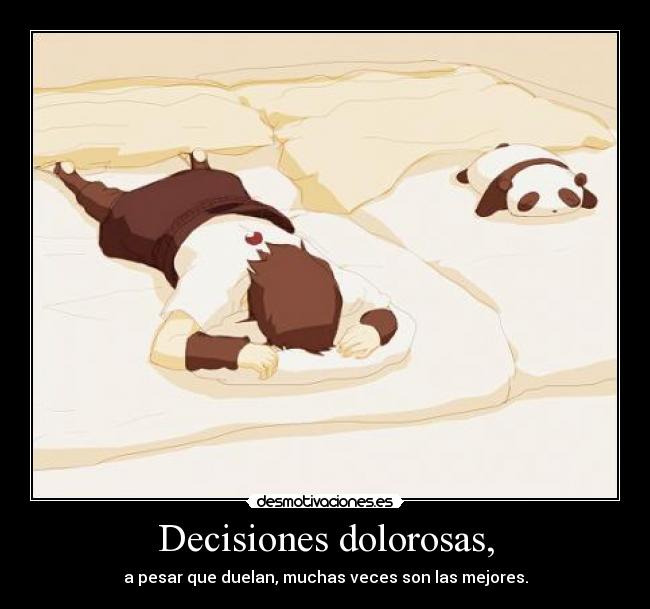 Decisiones dolorosas, - a pesar que duelan, muchas veces son las mejores.
