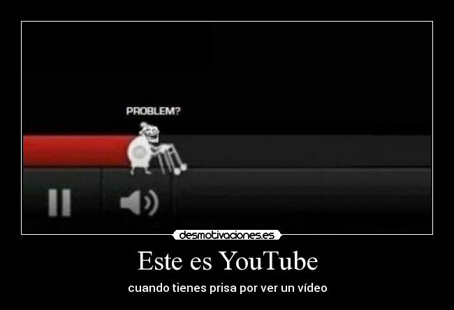 Este es YouTube - cuando tienes prisa por ver un vídeo