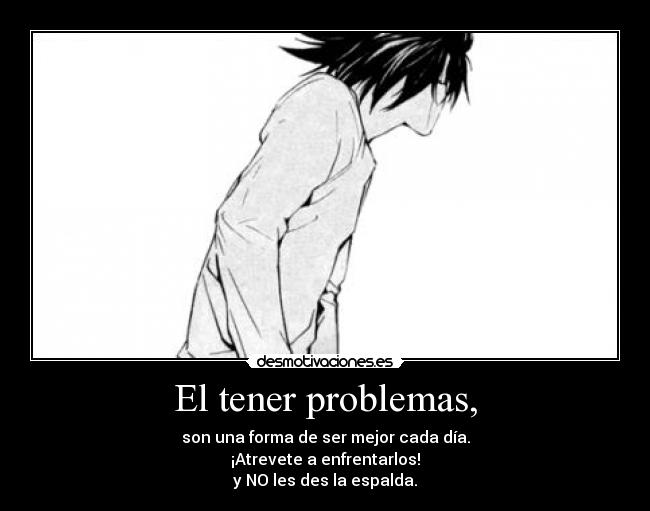 El tener problemas, - 