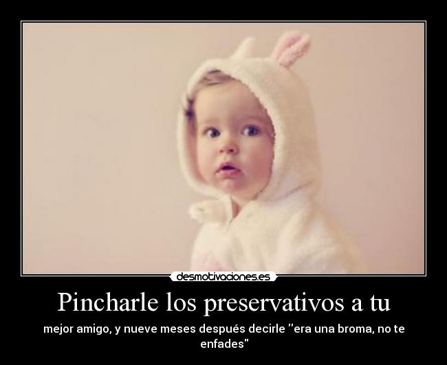 Pincharle los preservativos a tu - mejor amigo, y nueve meses después decirle era una broma, no te enfades