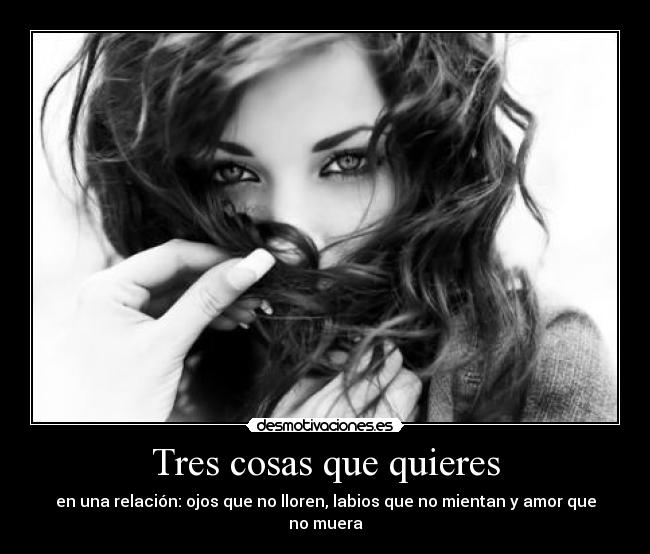Tres cosas que quieres - en una relación: ojos que no lloren, labios que no mientan y amor que no muera