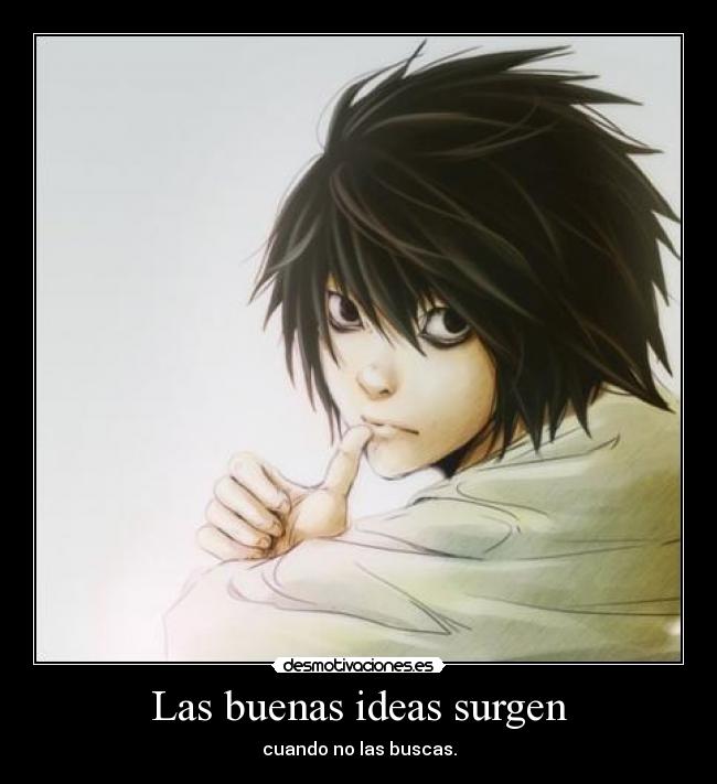 Las buenas ideas surgen - cuando no las buscas.