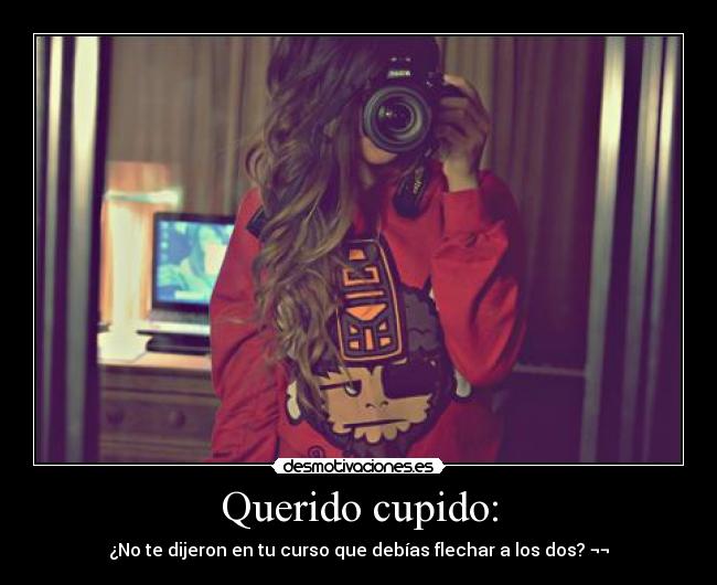 Querido cupido: - ¿No te dijeron en tu curso que debías flechar a los dos? ¬¬