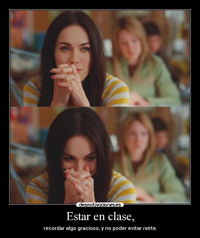 Estar en clase, - recordar algo gracioso, y no poder evitar reírte.