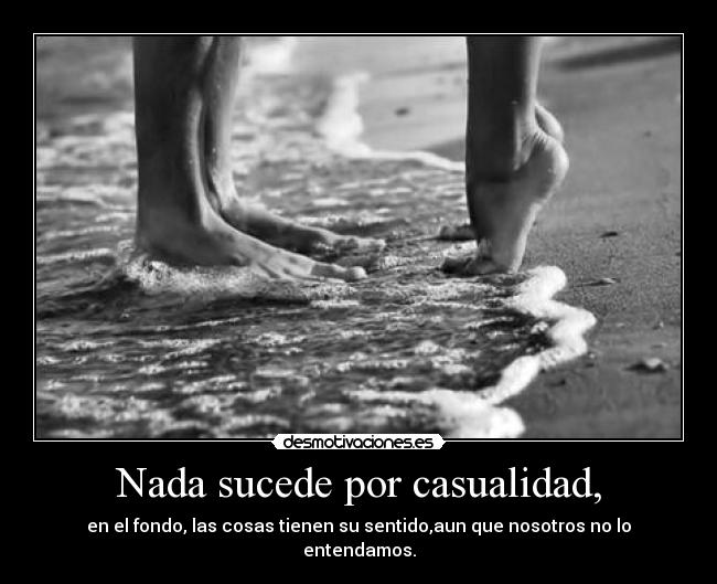 Nada sucede por casualidad, -