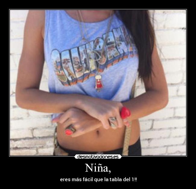 Niña, - eres más fácil que la tabla del 1!!