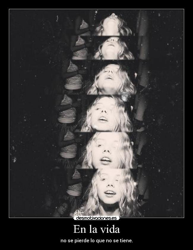 En la vida - no se pierde lo que no se tiene.