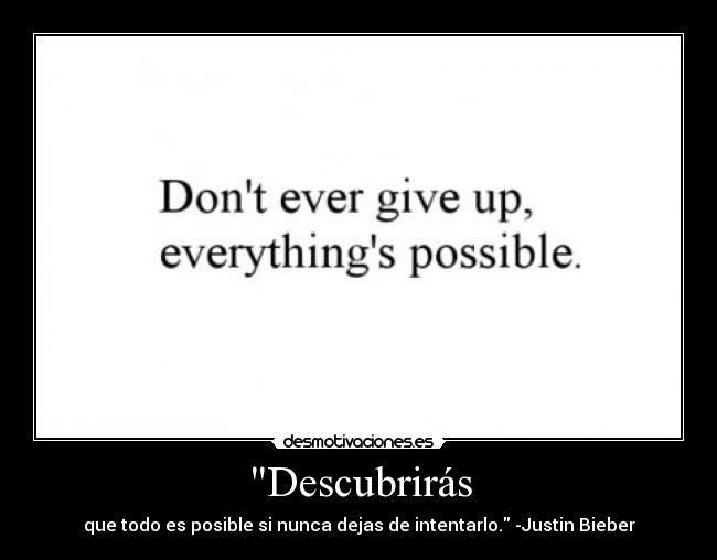 Descubrirás - que todo es posible si nunca dejas de intentarlo. -Justin Bieber