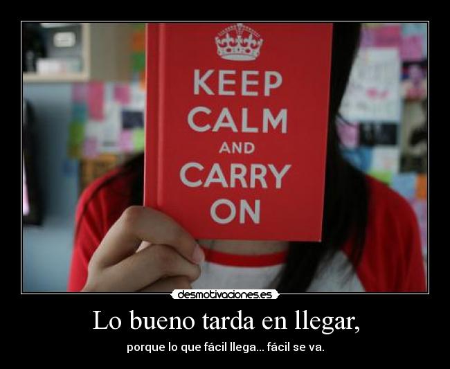 Lo bueno tarda en llegar, -