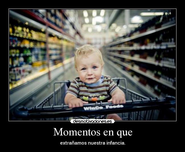 Momentos en que - extrañamos nuestra infancia.