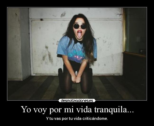 Yo voy por mi vida tranquila... -