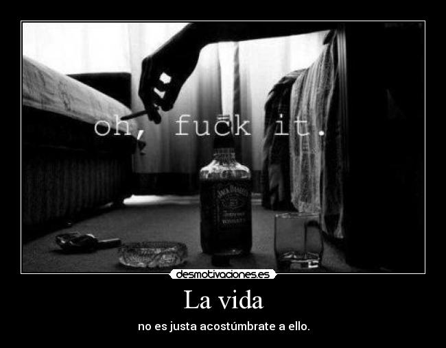 La vida - no es justa acostúmbrate a ello.