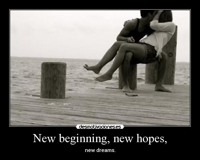 New beginning, new hopes, - new dreams.