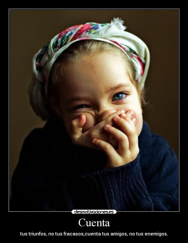 Cuenta - tus triunfos, no tus fracasos,cuenta tus amigos, no tus enemigos.
