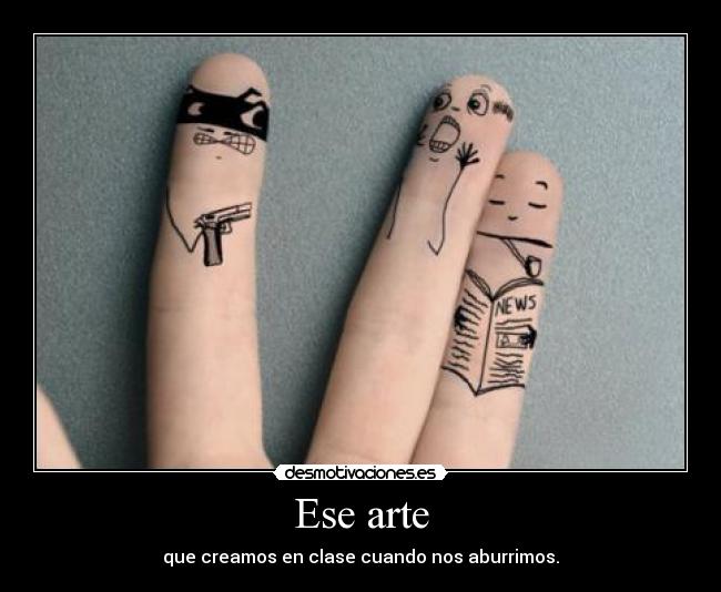 Ese arte - que creamos en clase cuando nos aburrimos.