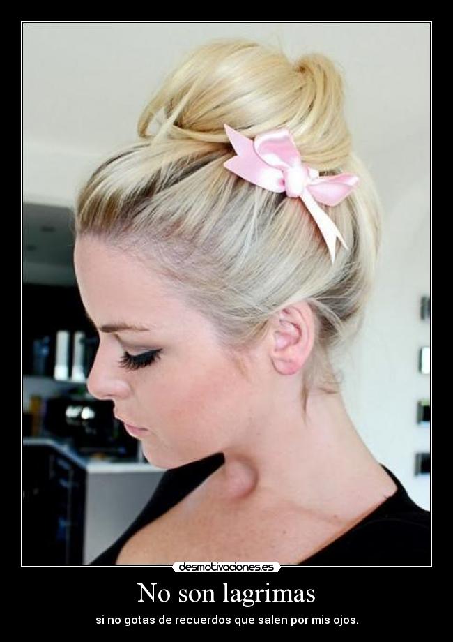 No son lagrimas - si no gotas de recuerdos que salen por mis ojos.