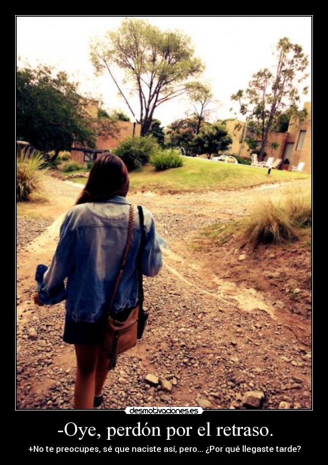 -Oye, perdón por el retraso. - 