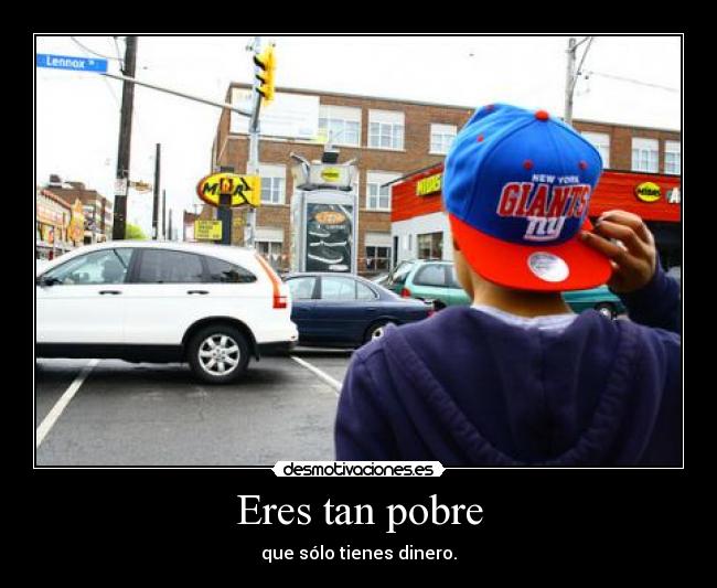 Eres tan pobre -