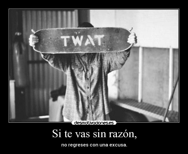 carteles vas sin razon regreses con una excusa sergi16lc desmotivaciones