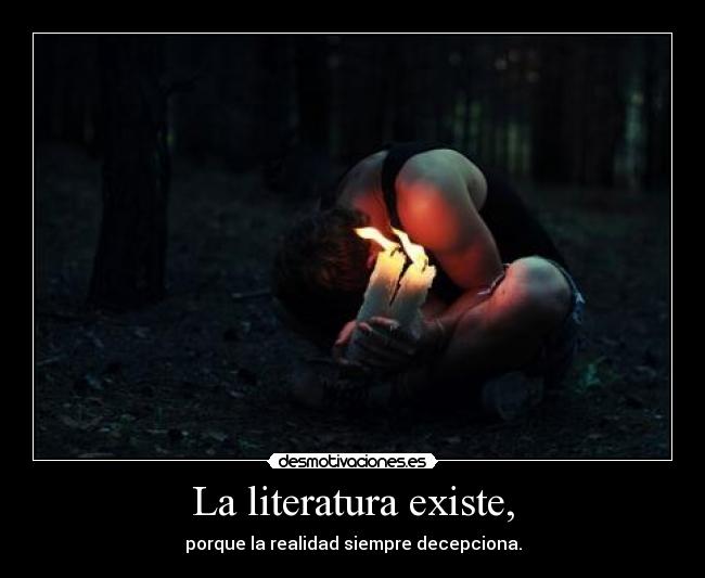 La literatura existe, - porque la realidad siempre decepciona.