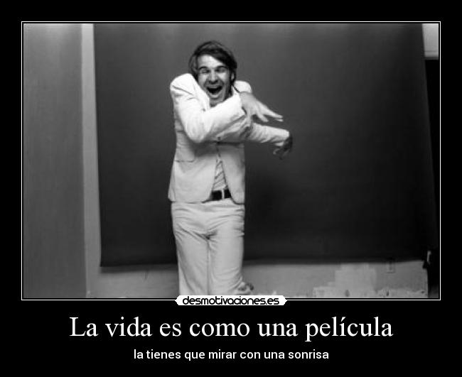 La vida es como una película - la tienes que mirar con una sonrisa