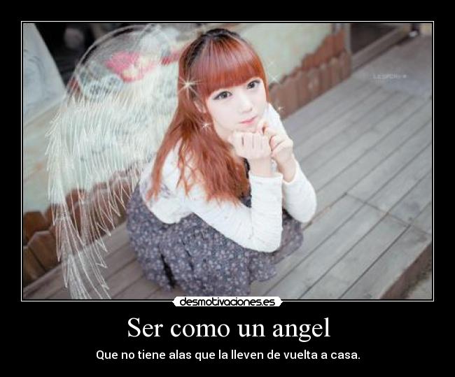 Ser como un angel - Que no tiene alas que la lleven de vuelta a casa.