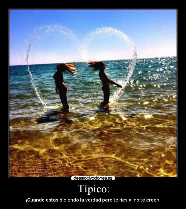 Típico: - ¡Cuando estas diciendo la verdad pero te ríes y  no te creen!