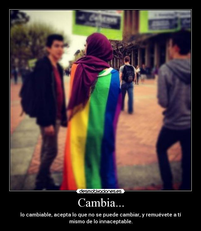 Cambia... - lo cambiable, acepta lo que no se puede cambiar, y remuévete a tí
mismo de lo innaceptable.