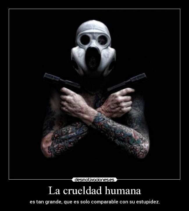La crueldad humana -
