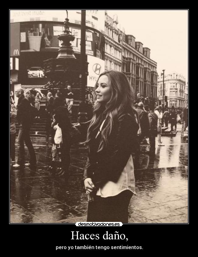 Haces daño, - pero yo también tengo sentimientos.