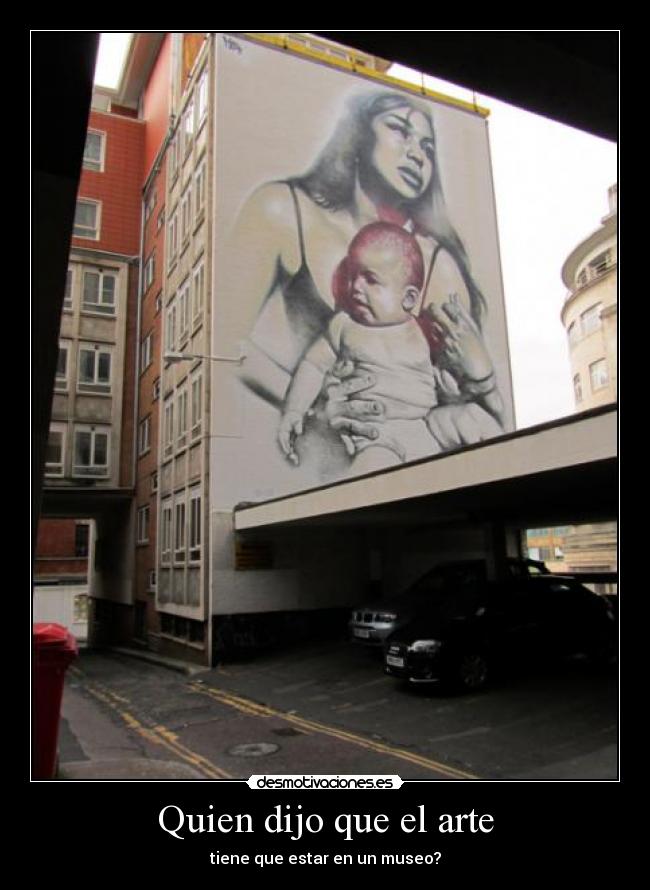 Quien dijo que el arte - tiene que estar en un museo?