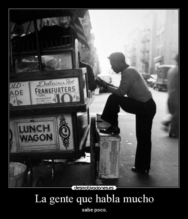 La gente que habla mucho - sabe poco.