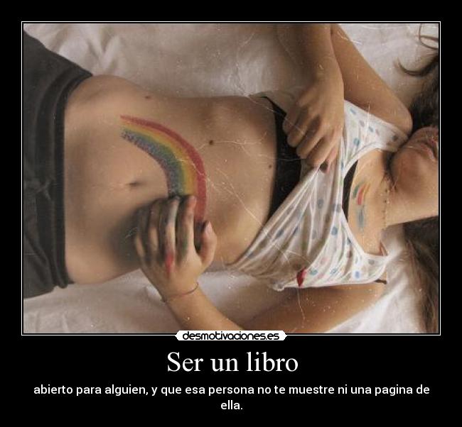 Ser un libro - abierto para alguien, y que esa persona no te muestre ni una pagina de ella.