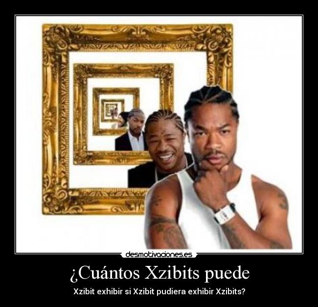 ¿Cuántos Xzibits puede - Xzibit exhibir si Xzibit pudiera exhibir Xzibits?