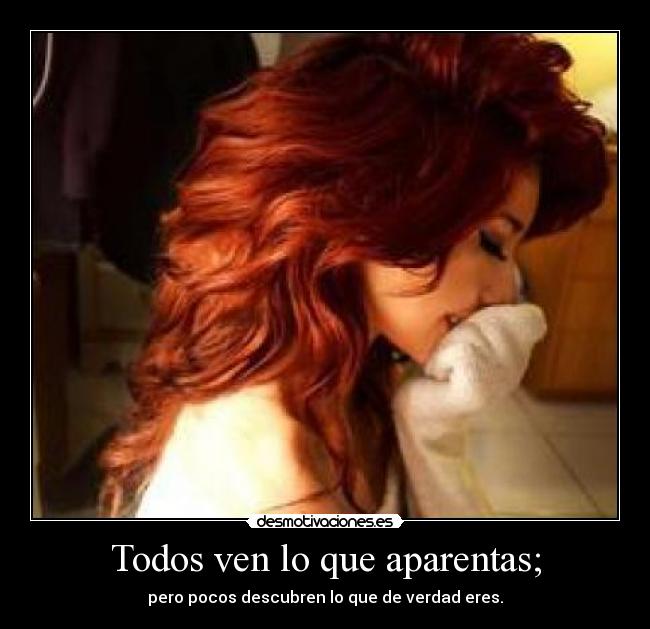 Todos ven lo que aparentas; - pero pocos descubren lo que de verdad eres.