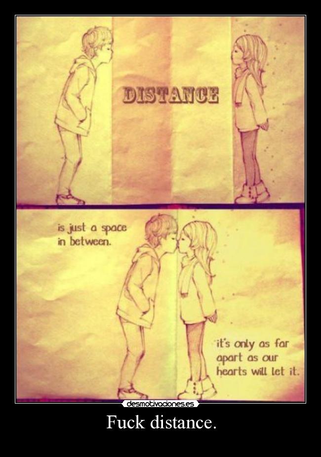 Fuck distance. - 