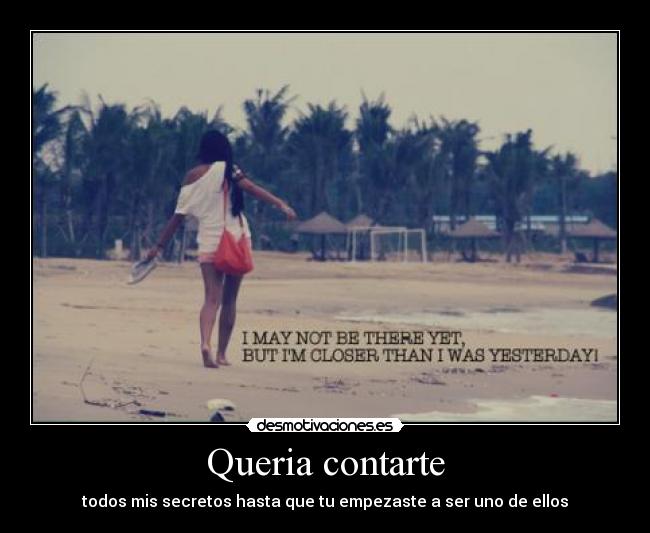 Queria contarte - todos mis secretos hasta que tu empezaste a ser uno de ellos