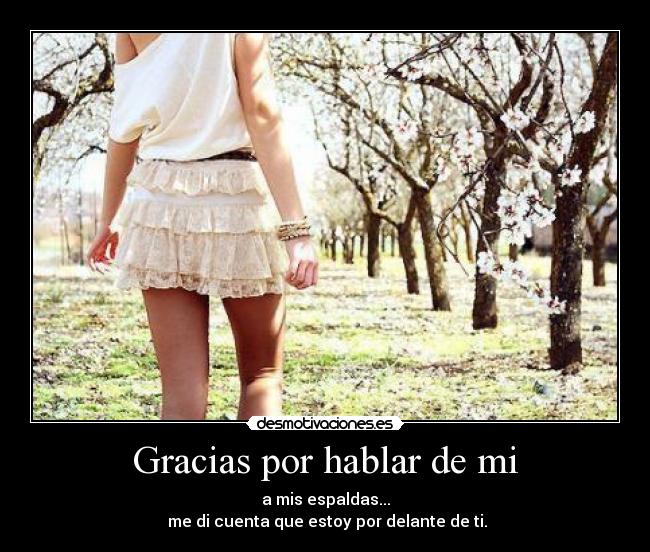 Gracias por hablar de mi - a mis espaldas...
me di cuenta que estoy por delante de ti.