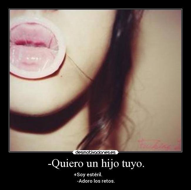 -Quiero un hijo tuyo. - 