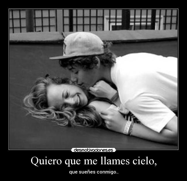 Quiero que me llames cielo, - que sueñes conmigo..