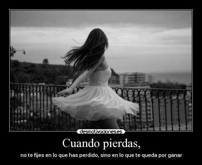 Cuando pierdas, - no te fijes en lo que has perdido, sino en lo que te queda por ganar
