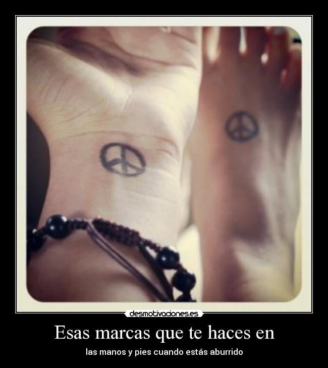 Esas marcas que te haces en - las manos y pies cuando estás aburrido