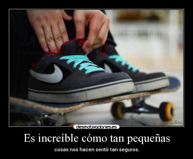 Es increíble cómo tan pequeñas - cosas nos hacen sentir tan seguros.