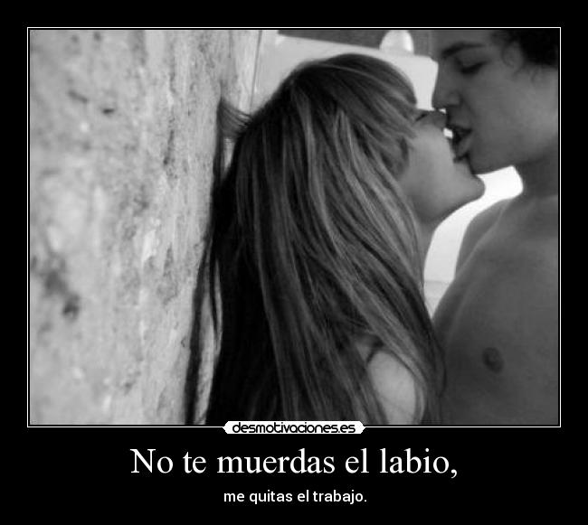 No te muerdas el labio, - 