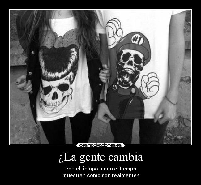 ¿La gente cambia - con el tiempo o con el tiempo
muestran cómo son realmente?